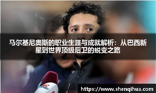 马尔基尼奥斯的职业生涯与成就解析：从巴西新星到世界顶级后卫的蜕变之路