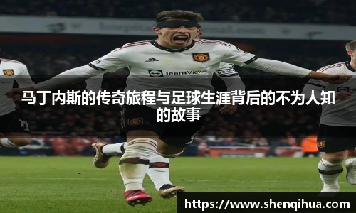 马丁内斯的传奇旅程与足球生涯背后的不为人知的故事