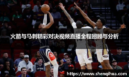 火箭与马刺精彩对决视频直播全程回顾与分析