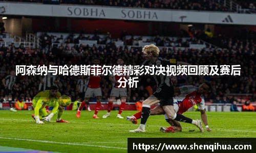 阿森纳与哈德斯菲尔德精彩对决视频回顾及赛后分析